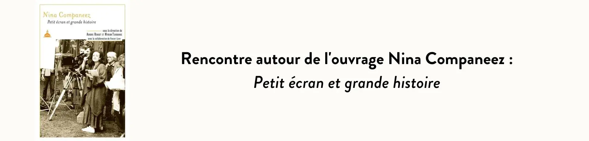 Rencontre autour de l'ouvrage Nina Companeez : Petit écran et grande histoire 
